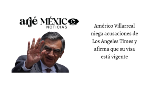 Américo Villarreal niega acusaciones de Los Angeles Times y afirma que su visa está vigente