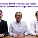 Titulares de Gobernación, Educación e ISSSTE llaman al diálogo a maestros
