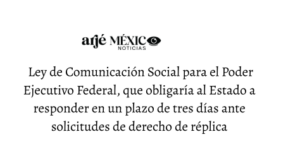 Ley de Comunicación Social para el Poder Ejecutivo Federal, que obligaría al Estado a responder en un plazo de tres días ante solicitudes de derecho de réplica y que exigiría objetividad y verificación de los hechos que se presentan como ciertos desde las mañaneras